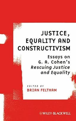 Justice, Equality and Constructivism: Essays on G. A. Cohen's Rescuing Justice and Equality