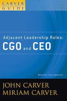 A Carver Policy Governance Guide, Volume 4, Revised and Updated, Adjacent Leadership Roles: CGO and CEO