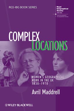 Complex Locations: Women's Geographical Work in the UK 1850-1970