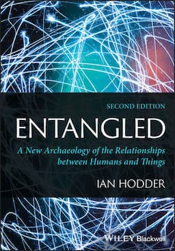 Entangled: An Archaeology of the Relationships between Humans and Things, 2nd Edition