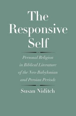 The Responsive Self: Personal Religion in Biblical Literature of the Neo-Babylonian and Persian Periods