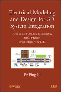 Electrical Modeling and Design for 3D System Integration: 3D Integrated Circuits and Packaging, Signal Integrity, Power Integrity and EMC