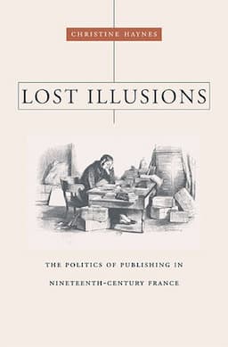 Lost Illusions: The Politics of Publishing in Nineteenth-Century France