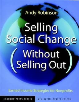 Selling Social Change (Without Selling Out): Earned Income Strategies for Nonprofits