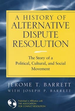 A History of Alternative Dispute Resolution: The Story of a Political, Social, and Cultural Movement