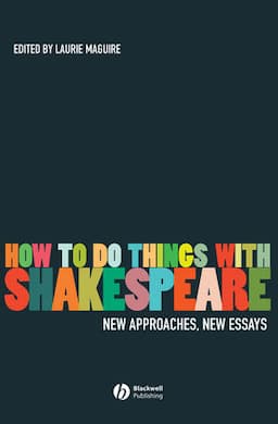 How To Do Things With Shakespeare: New Approaches, New Essays