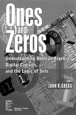 Ones and Zeros: Understanding Boolean Algebra, Digital Circuits, and the Logic of Sets