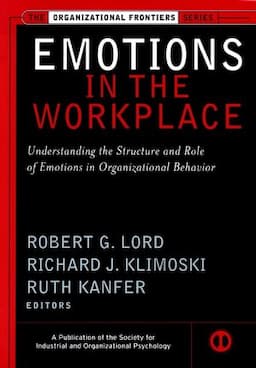 Emotions in the Workplace: Understanding the Structure and Role of Emotions in Organizational Behavior