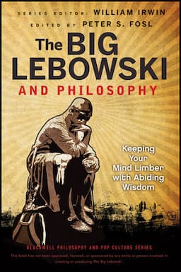 The Big Lebowski and Philosophy: Keeping Your Mind Limber with Abiding Wisdom