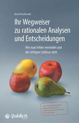 Ihr Wegweiser zu rationalen Analysen und Entscheidungen: Wie man Fehler vermeidet und die richtigen Schlüsse zieht