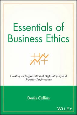 Essentials of Business Ethics: Creating an Organization of High Integrity and Superior Performance