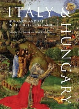 Italy and Hungary: Humanism and Art in the Early Renaissance. Acts of an International Conference, Florence, Villa I Tatti, June 6-8, 2007