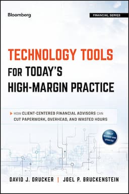 Technology Tools for Today's High-Margin Practice: How Client-Centered Financial Advisors Can Cut Paperwork, Overhead, and Wasted Hours