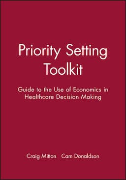 Priority Setting Toolkit: Guide to the Use of Economics in Healthcare Decision Making