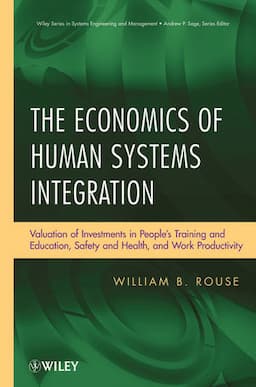 The Economics of Human Systems Integration: Valuation of Investments in Peoples Training and Education, Safety and Health, and Work Productivity