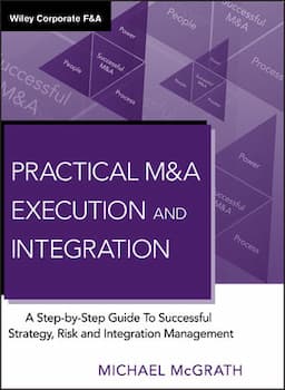 Practical M&amp;A Execution and Integration: A Step by Step Guide To Successful Strategy, Risk and Integration Management