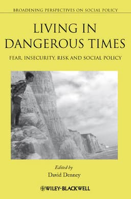 Living in Dangerous Times: Fear, Insecurity, Risk and Social Policy