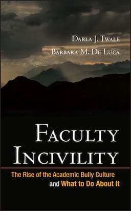 Faculty Incivility: The Rise of the Academic Bully Culture and What to Do About It