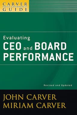 A Carver Policy Governance Guide, Volume 5, Revised and Updated, Evaluating CEO and Board Performance