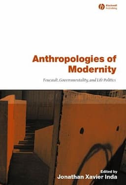 Anthropologies of Modernity: Foucault, Governmentality, and Life Politics