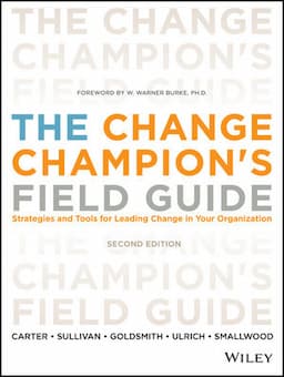 The Change Champion's Field Guide: Strategies and Tools for Leading Change in Your Organization, 2nd Edition