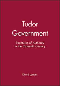 Tudor Government: Structures of Authority in the Sixteenth Century