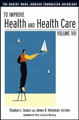 To Improve Health and Health Care: The Robert Wood Johnson Foundation Anthology, Volume VIII, 2nd Edition