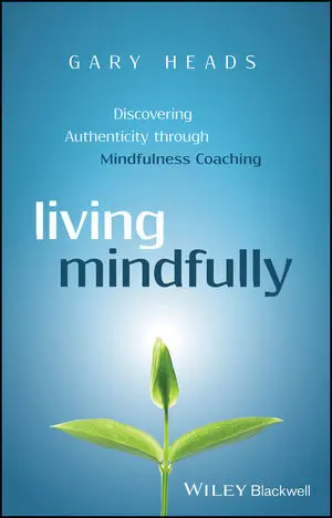Living Mindfully: Discovering Authenticity through Mindfulness Coaching