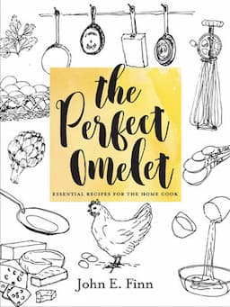 The Perfect Omelet: Essential Recipes for the Home Cook