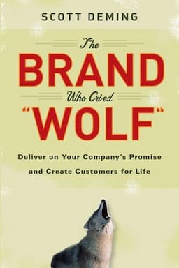 The Brand Who Cried Wolf: Deliver on Your Company's Promise and Create Customers for Life