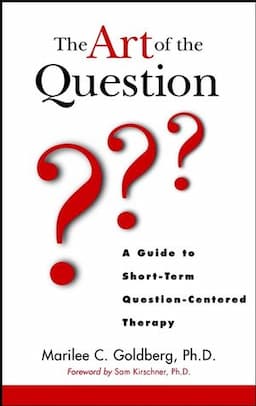 The Art of the Question: A Guide to Short-Term Question-Centered Therapy