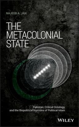 The Metacolonial State: Pakistan, Critical Ontology, and the Biopolitical Horizons of Political Islam