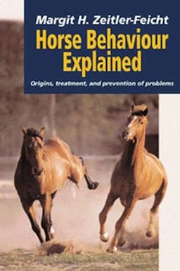 Horse Behaviour Explained: Origins, Treatment and Prevention of Problems