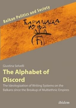 The Alphabet of Discord: The Ideologization of Writing Systems on the Balkans since the Breakup of Multiethnic Empires