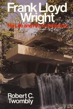 Frank Lloyd Wright: His Life and His Architecture