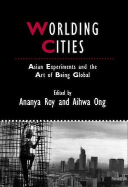 Worlding Cities: Asian Experiments and the Art of Being Global