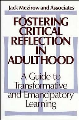 Fostering Critical Reflection in Adulthood: A Guide to Transformative and Emancipatory Learning