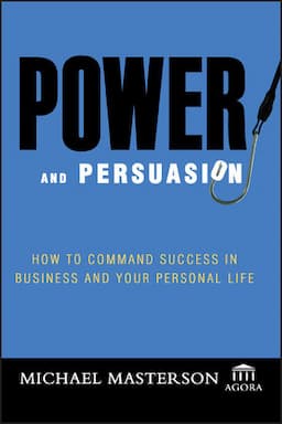 Power and Persuasion: How to Command Success in Business and Your Personal Life