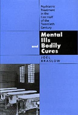 Mental Ills and Bodily Cures: Psychiatric Treatment in the First Half of the Twentieth Century