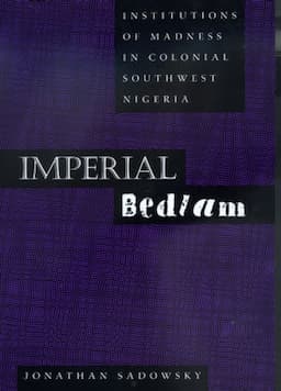 Imperial Bedlam: Institutions of Madness in Colonial Southwest Nigeria