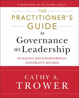 The Practitioner's Guide to Governance as Leadership: Building High-Performing Nonprofit Boards