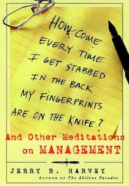 How Come Every Time I Get Stabbed in the Back My Fingerprints Are on the Knife?: And Other Meditations on Management