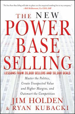 The New Power Base Selling: Master The Politics, Create Unexpected Value and Higher Margins, and Outsmart the Competition