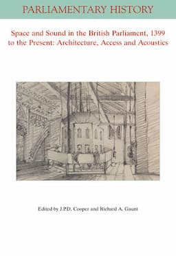 Space and Sound in the British Parliament, 1399 to the Present: Architecture, Access and Acoustics