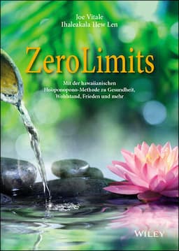 Zero Limits: Mit der Hawaiianischen Ho'oponopono-Methode zu Gesundheit, Wohlstand, Frieden und Mehr