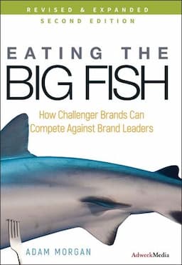 Eating the Big Fish: How Challenger Brands Can Compete Against Brand Leaders, 2nd Edition