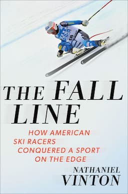 The Fall Line: How American Ski Racers Conquered a Sport on the Edge