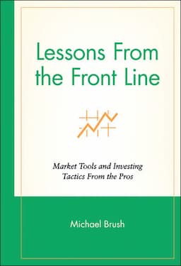 Lessons From the Front Line: Market Tools and Investing Tactics From the Pros