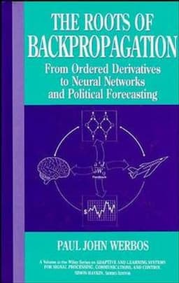 The Roots of Backpropagation: From Ordered Derivatives to Neural Networks and Political Forecasting