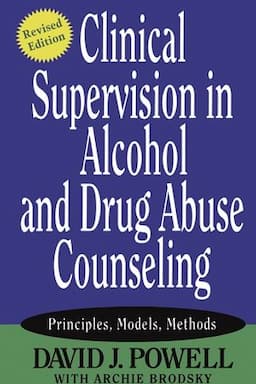 Clinical Supervision in Alcohol and Drug Abuse Counseling: Principles, Models, Methods, Revised Edition